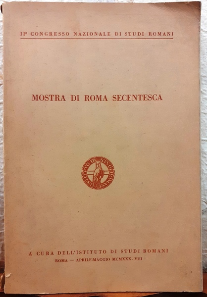 MOSTRA DI ROMA SECENTESCA. II Congresso Nazionale di Studi Romani., …