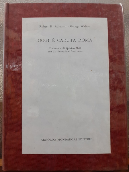 OGGI E' CADUTA ROMA.,