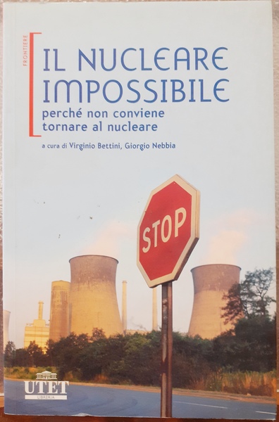 IL NUCLEARE IMPOSSIBILE, PERCHE' NON CONVIENE TORNARE AL NUCLEARE.,