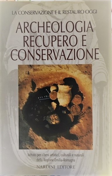 ARCHEOLOGIA, RECUPERO E CONSERVAZIONE: LA CONSERVAZIONE E IL RESTAURO OGGI.,