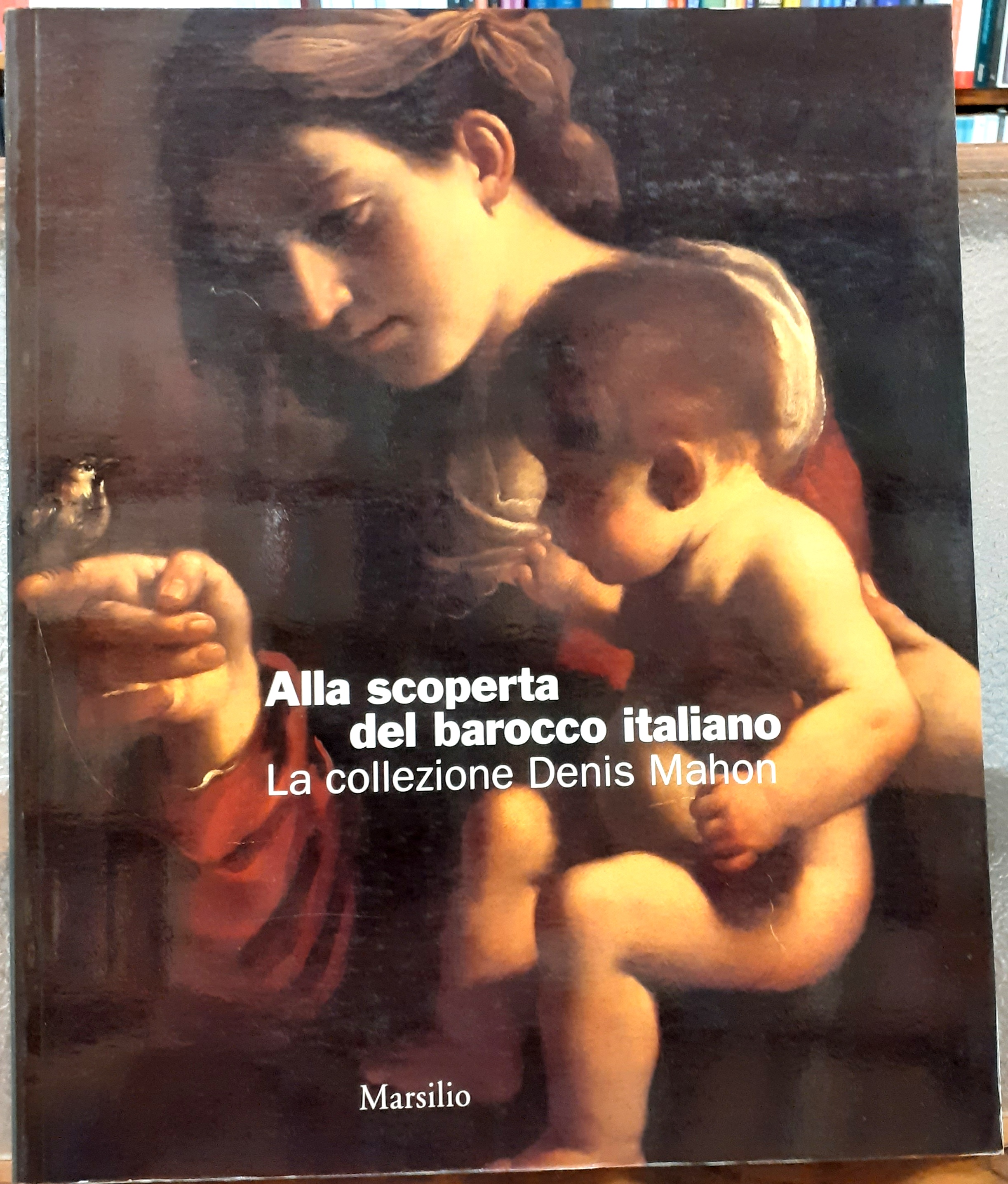 ALLA SCOPERTA DEL BAROCCO ITALIANO: LA COLLEZIONE DENIS MAHON., Catalogo …