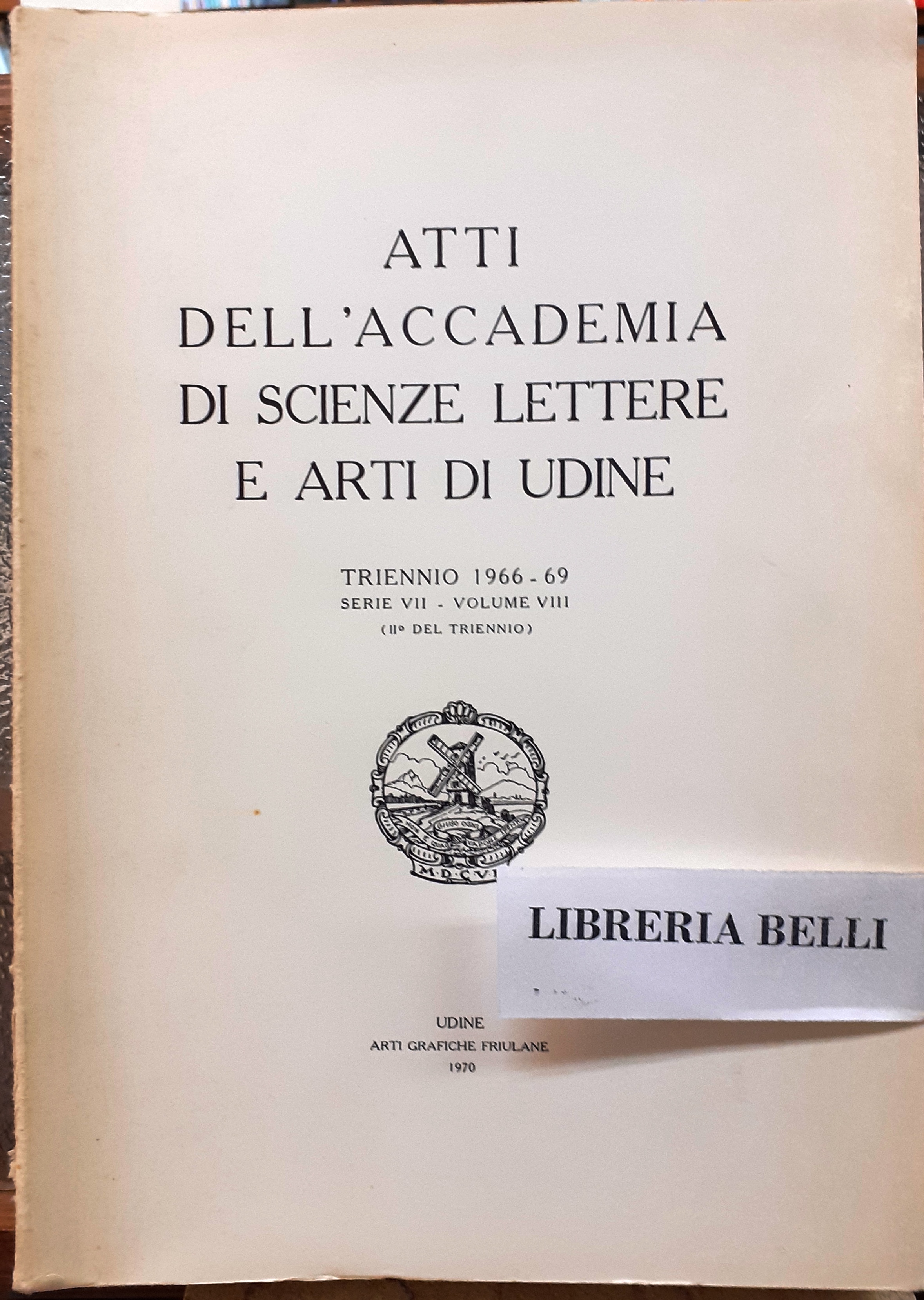 ATTI DELL'ACCADEMIA DI SCIENZE LETTERE E ARTI DI UDINE. TRIENNIO …