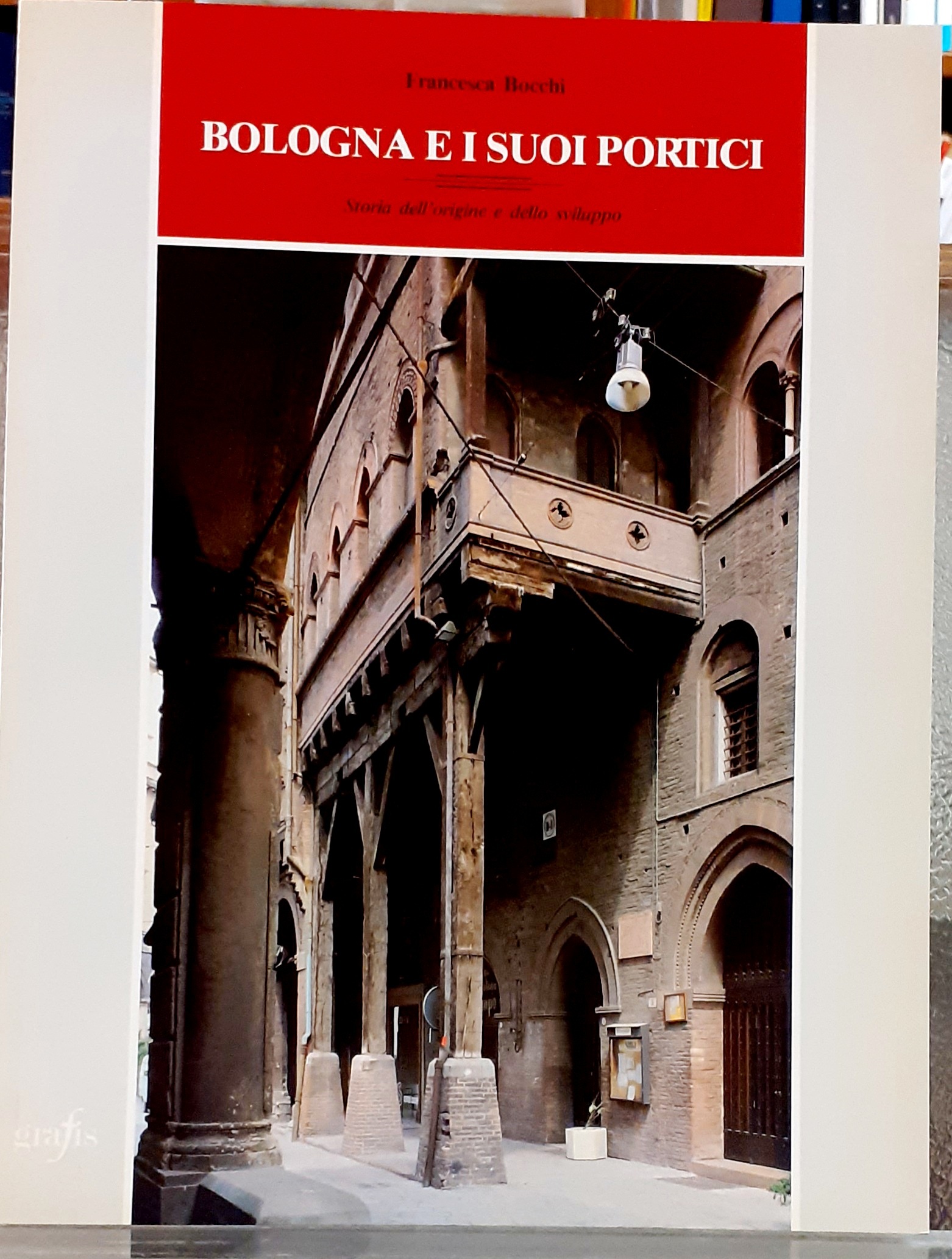 BOLOGNA E I SUOI PORTICI. STORIA DELL'ORIGINE E DELLO SVILUPPO.,