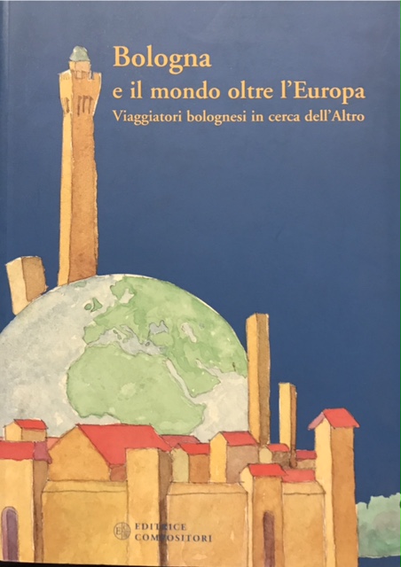 BOLOGNA E IL MONDO OLTRE L'EUROPA. VIAGGIATORI BOLOGNESI IN CERCA …