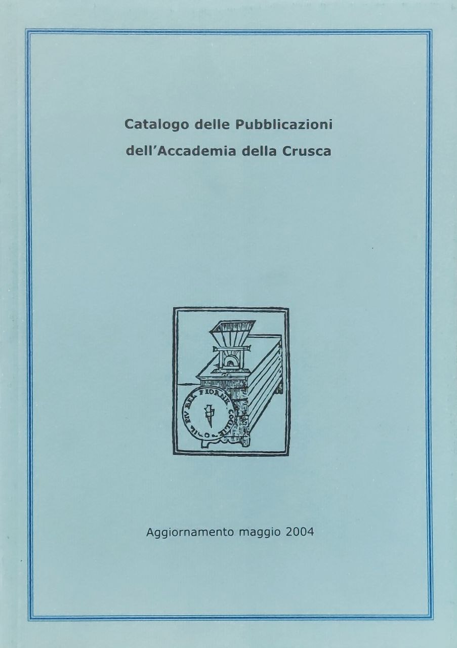 CATALOGO DELLE PUBBLICAZIONI DELL' ACCADEMIA DELLA CRUSCA., Aggiornamento maggio 2004.