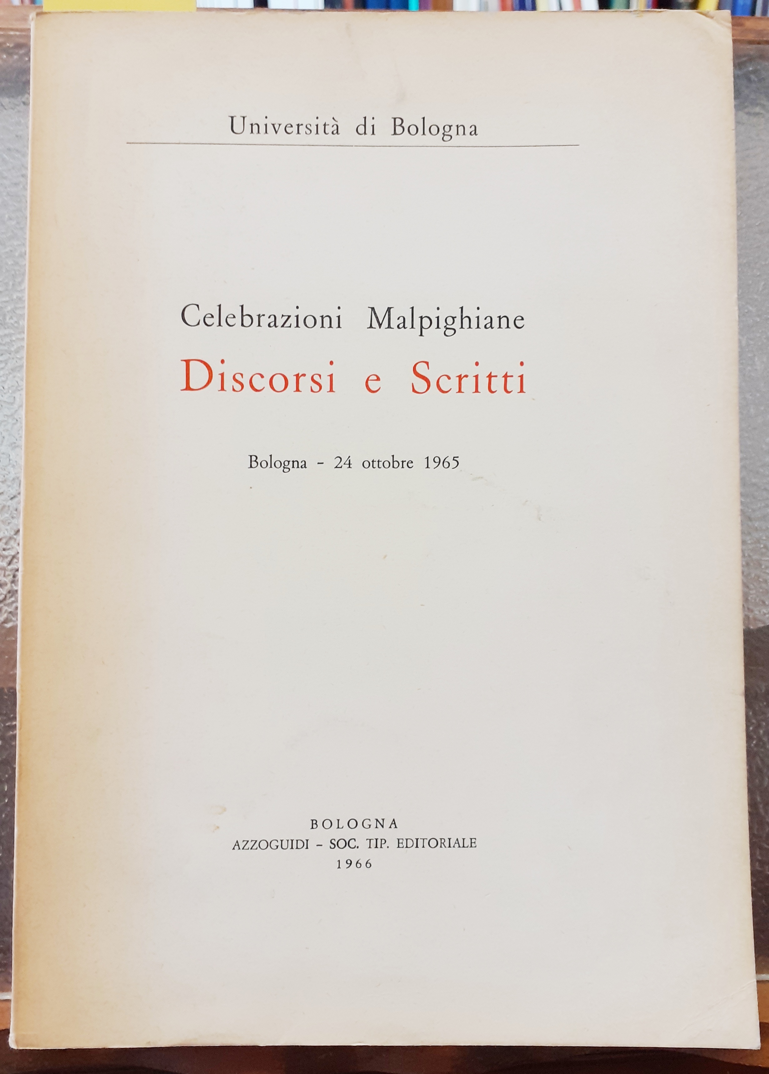 CELEBRAZIONI MALPIGHIANE: DISCORSI E SCRITTI. Bologna-24 ottobre 1965., Università di …