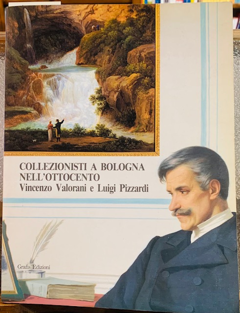 COLLEZIONISTI A BOLOGNA NELL'OTTOCENTO, VINCENZO VALORANI e LUIGI PIZZARDI.