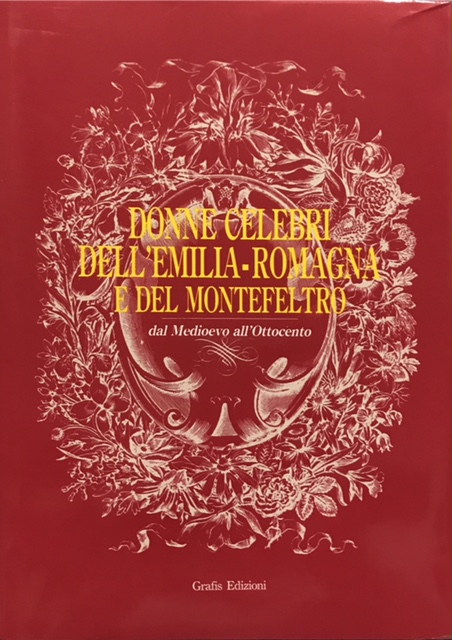 DONNE CELEBRI DELL'EMILIA-ROMAGNA E DEL MONTEFELTRO, DAL MEDIOEVO ALL'OTTOCENTO.