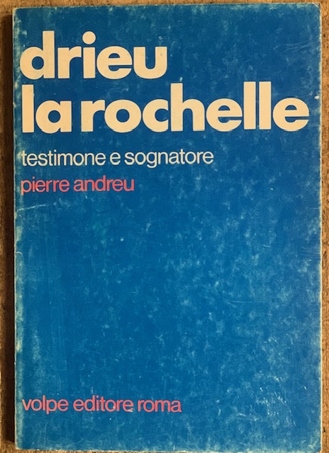 DRIEU LA ROCHELLE. TESTIMONE E SOGNATORE.