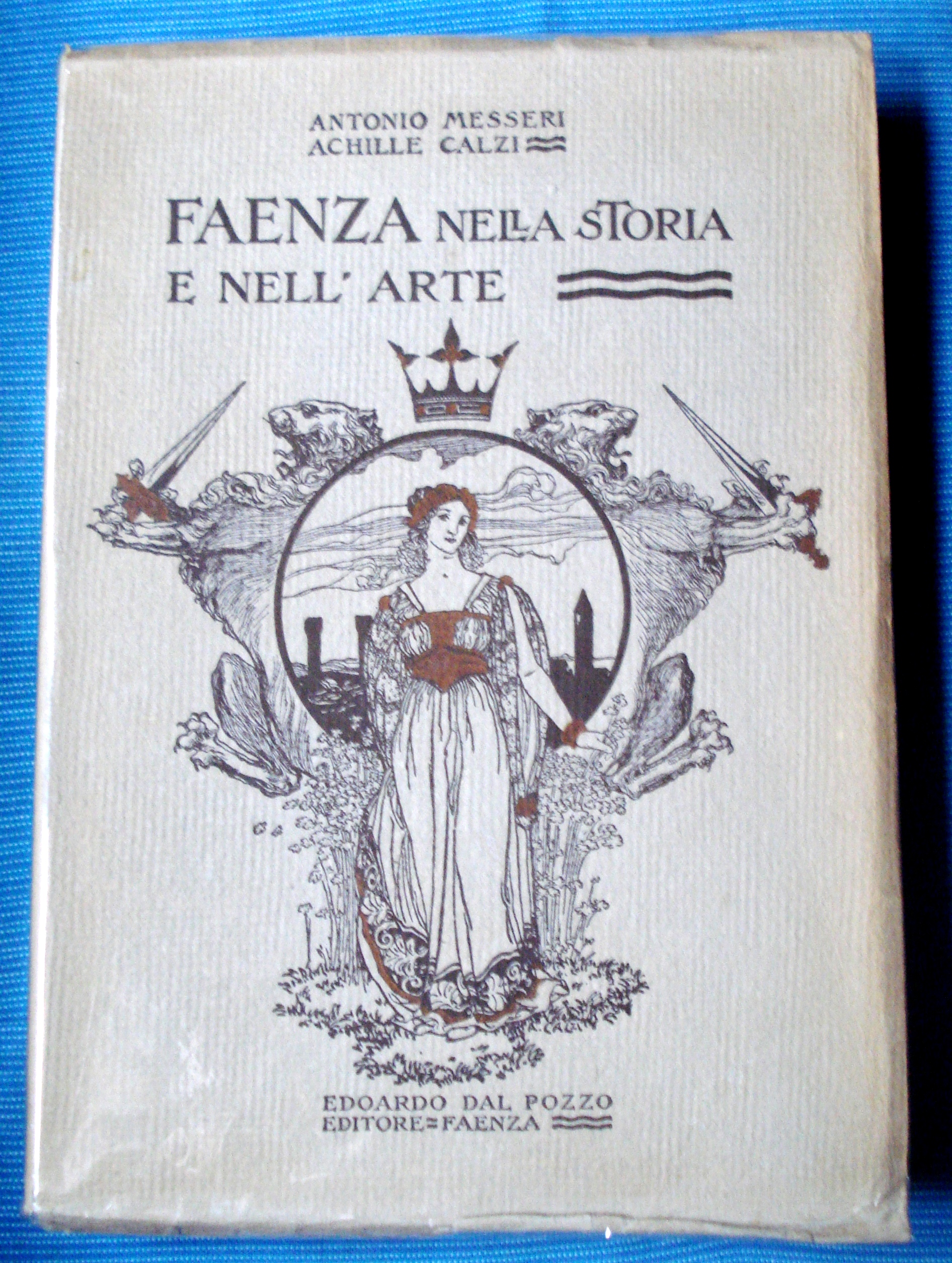 FAENZA NELLA STORIA E NELL'ARTE., Edoardo Dal Pozzo Editore.