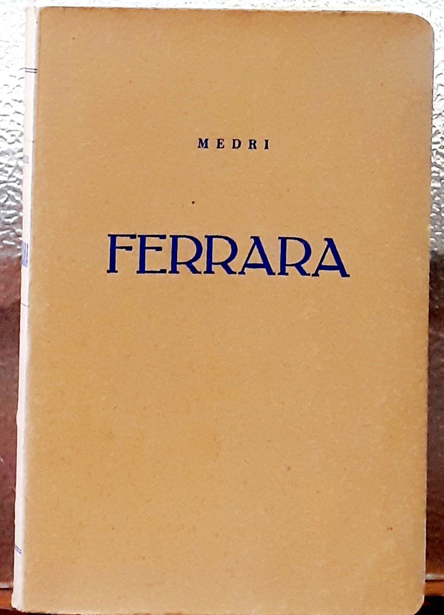 FERRARA: BREVEMENTE ILLUSTRATA NEI SUOI PRINCIPALI MONUMENTI.
