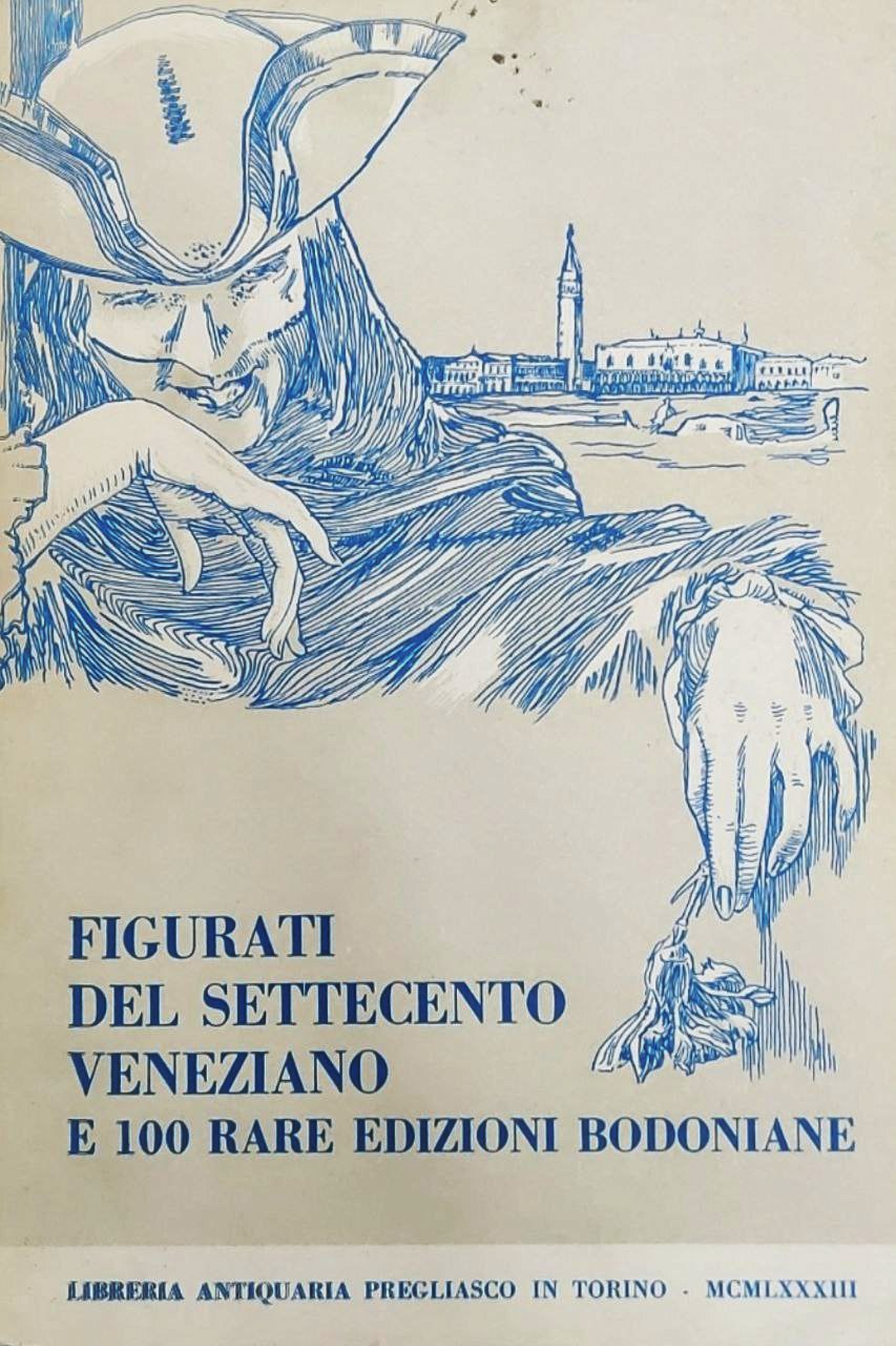 FIGURATI DEL SETTECENTO VENEZIANO E 100 RARE EDIZIONI BODONIANE.