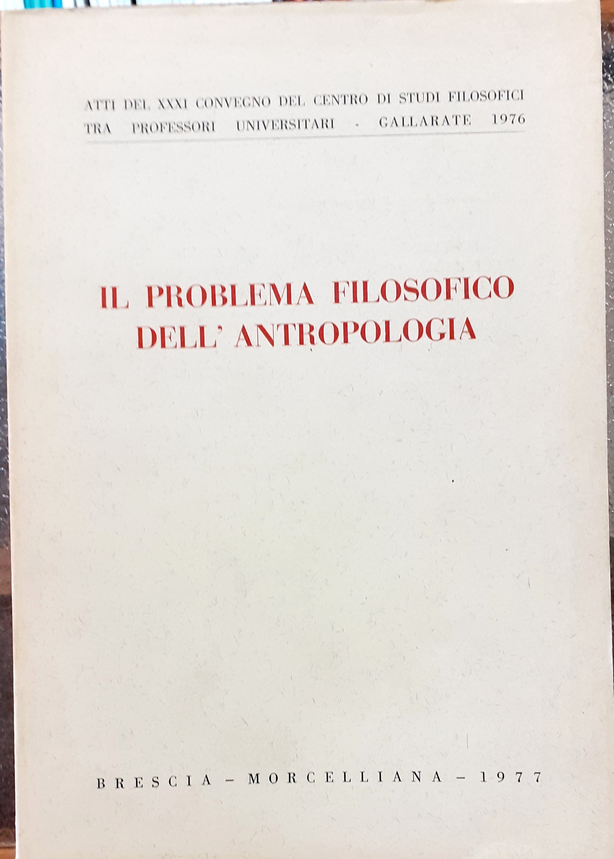 IL PROBLEMA FILOSOFICO DELL' ANTROPOLOGIA. Atti del XXXI CONVEGNO DEL …