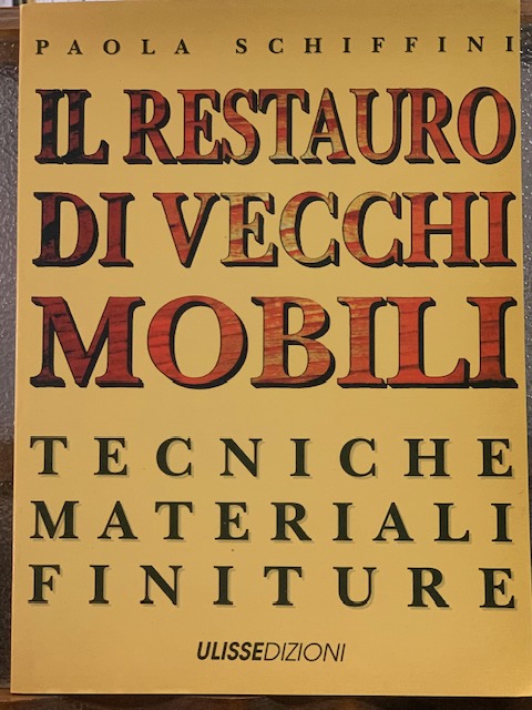 IL RESTAURO DI VECCHI MOBILI; TECNICHE, MATERIALI, FINITURE.