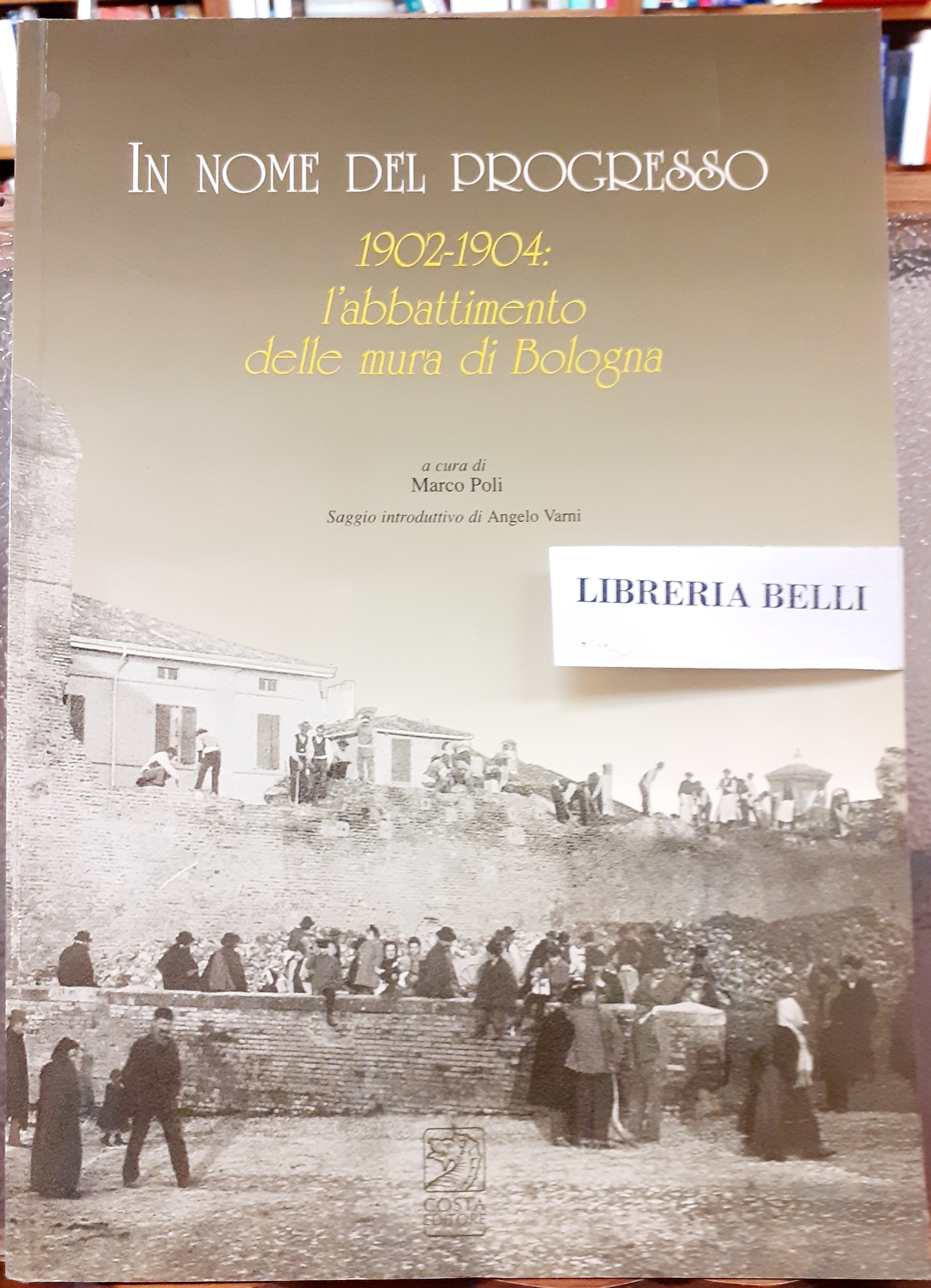 IN NOME DEL PROGRESSO, (1902-1904): L'ABBATTIMENTO DELLE MURA DI BOLOGNA. …