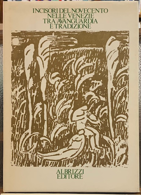 INCISORI DEL NOVECENTO NELLE VENEZIE TRA AVANGUARDIA E TRADIZIONE. Catalogo …