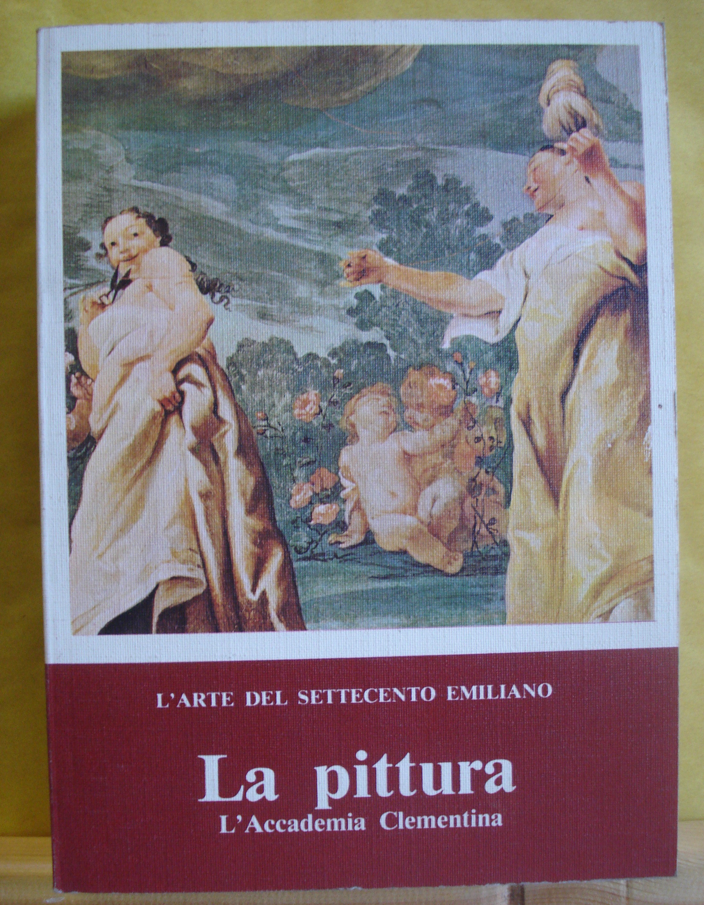 L'ARTE DEL SETTECENTO EMILIANO-LA PITTURA. L'ACCADEMIA CLEMENTINA., Catalogo critico a …