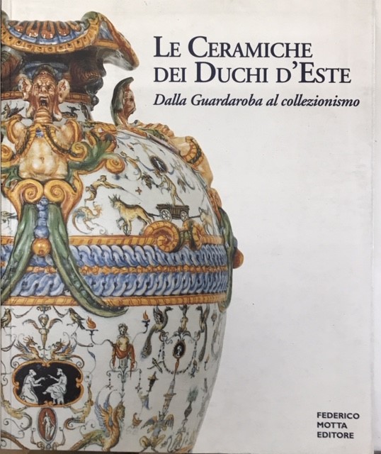 LE CERAMICHE DEI DUCHI D'ESTE: DALLA GUARDAROBA AL COLLEZIONISMO., Sassuolo, …