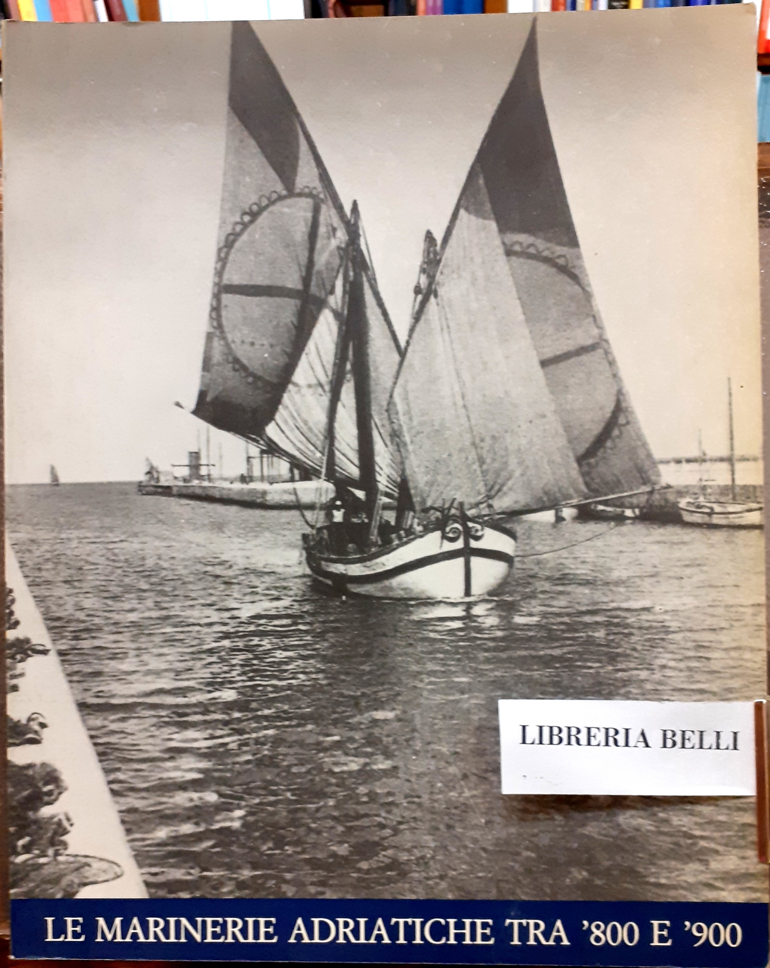 LE MARINERIE ADRIATICHE TRA '800 E '900. Catalogo della Mostra …