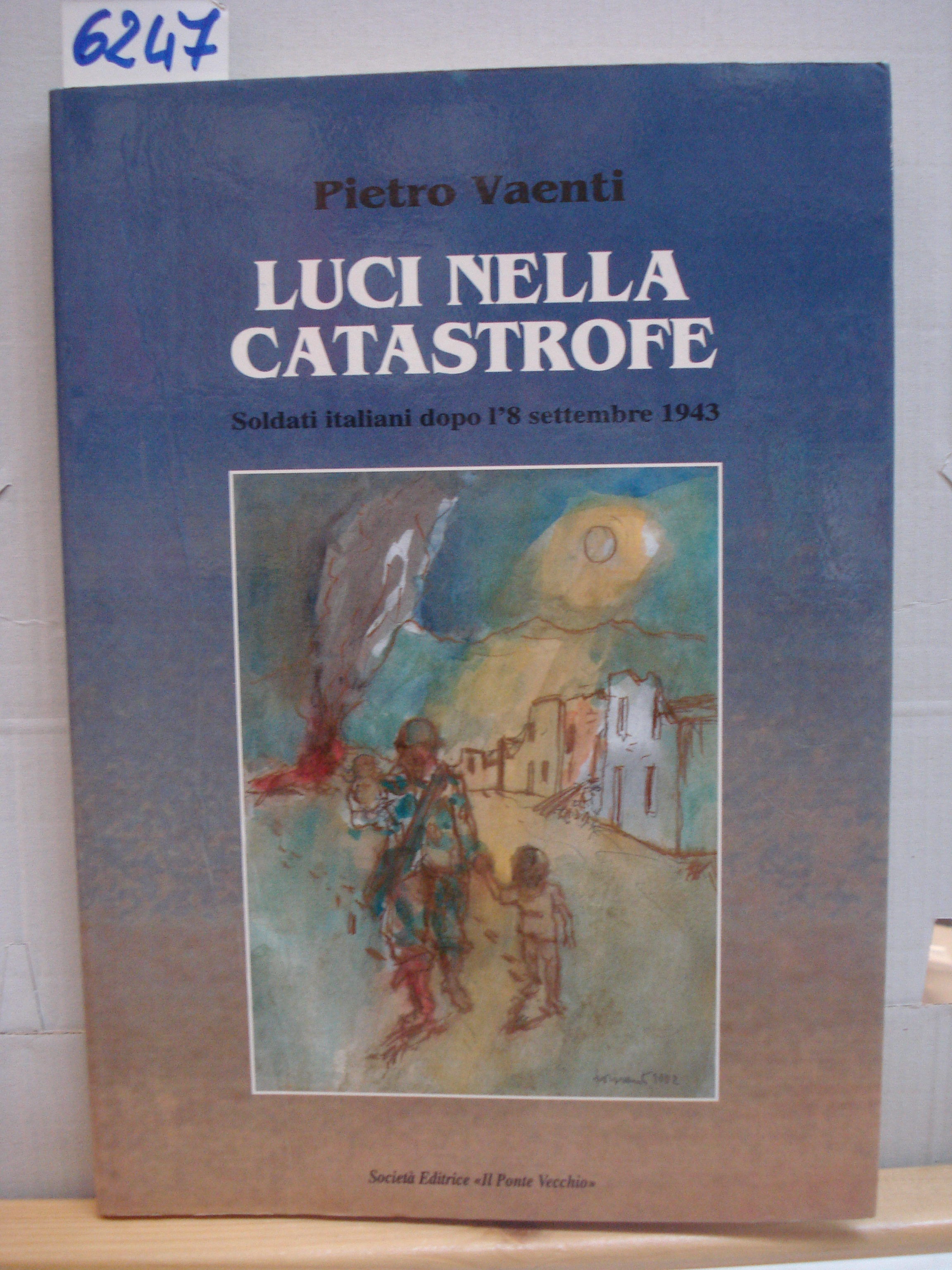 LUCI NELLA CATASTROFE: SOLDATI ITALIANI DOPO L' 8 SETTEMBRE 1943.