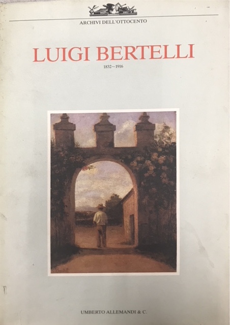 LUIGI BERTELLI 1832-1916., Catalogo Mostra. Bologna, ottobre-novembre 1985.