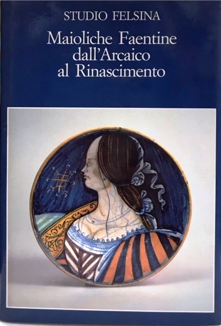 MAIOLICHE FAENTINE: DALL'ARCAICO AL RINASCIMENTO., Catalogo della Mostra. Bologna. 1984.