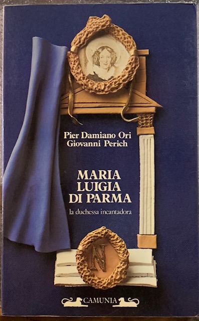 MARIA LUIGIA DI PARMA; LA DUCHESSA INCANTADORA.