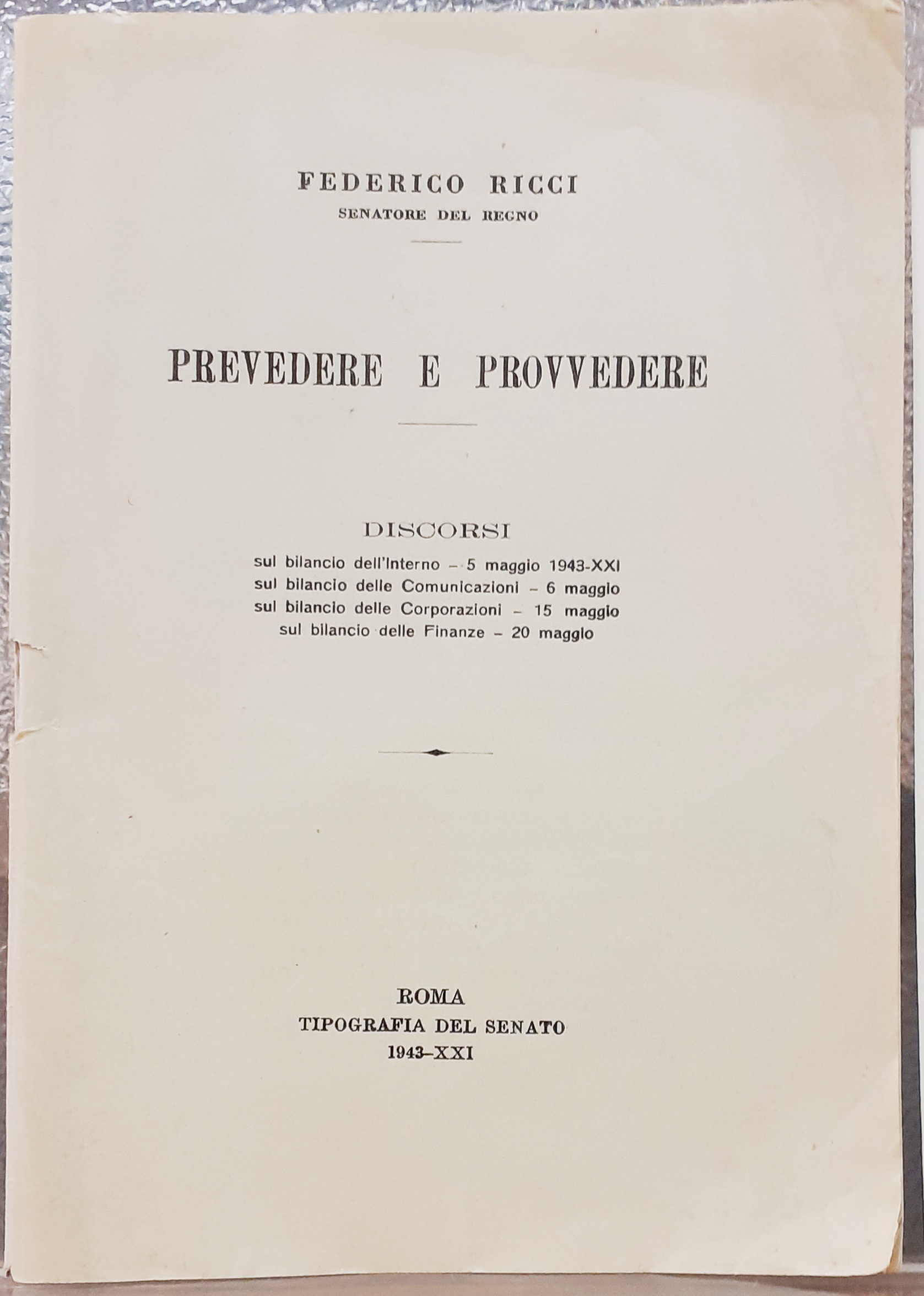 PREVEDERE E PROVVEDERE. DISCORSI, sul bilancio dell'Interno. 5 maggio 1943-XXI; …
