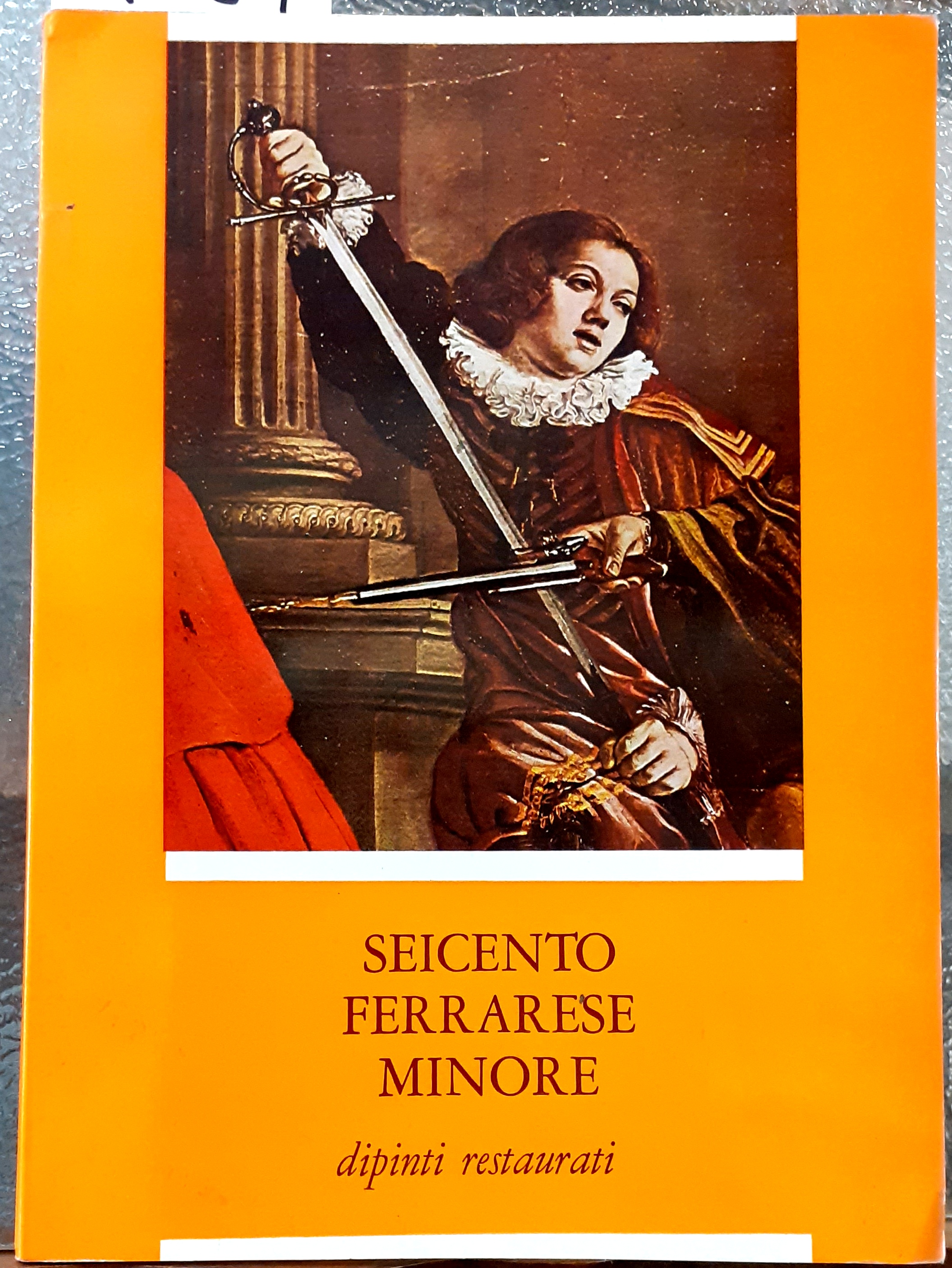 SEICENTO FERRARESE MINORE, DIPINTI RESTAURATI. Catalogo della Mostra. Ferrara Palazzo …