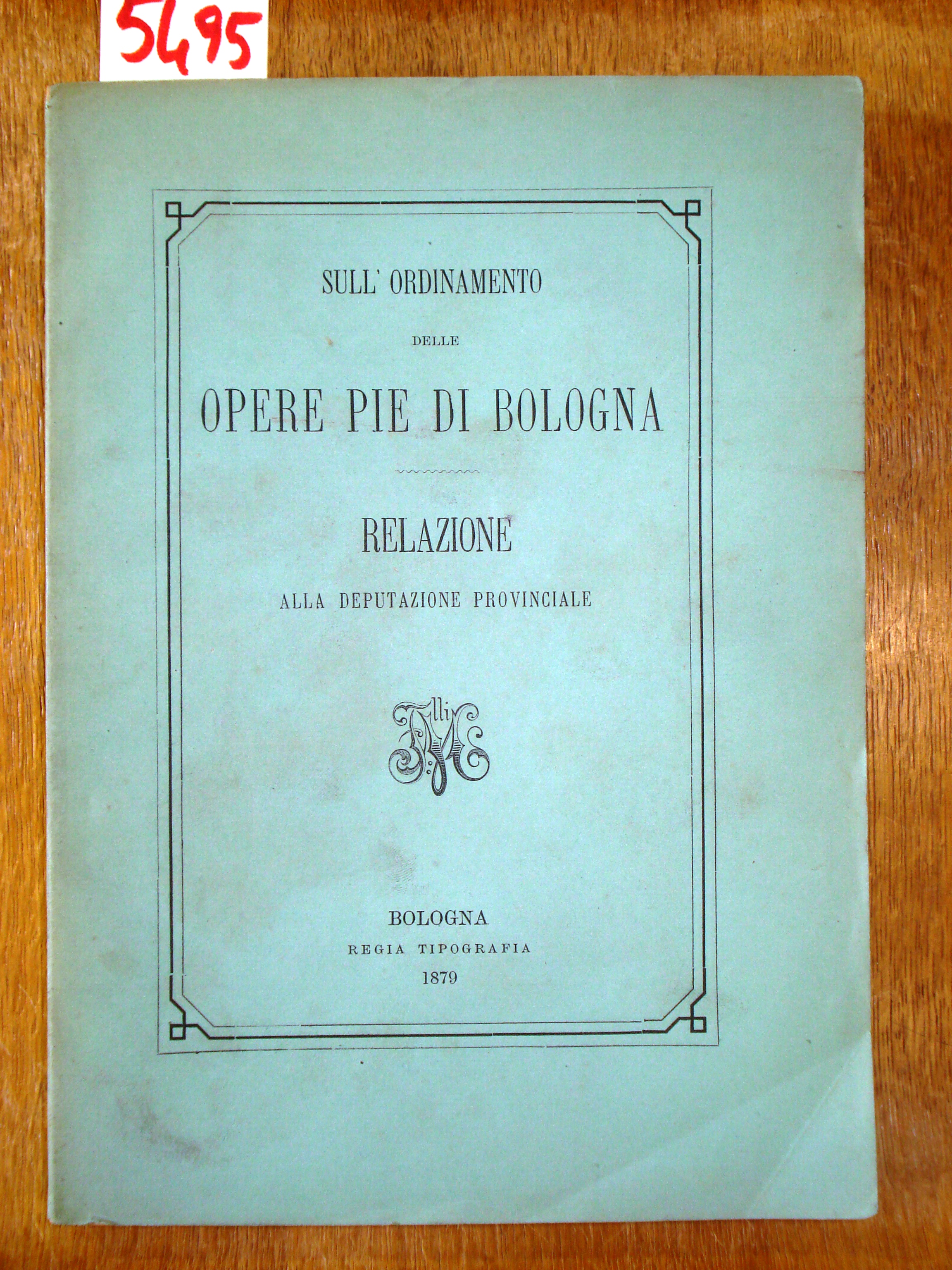 SULL'ORDINAMENTO DELLE OPERE PIE DI BOLOGNA. Relazione alla Deputazione Provinciale.