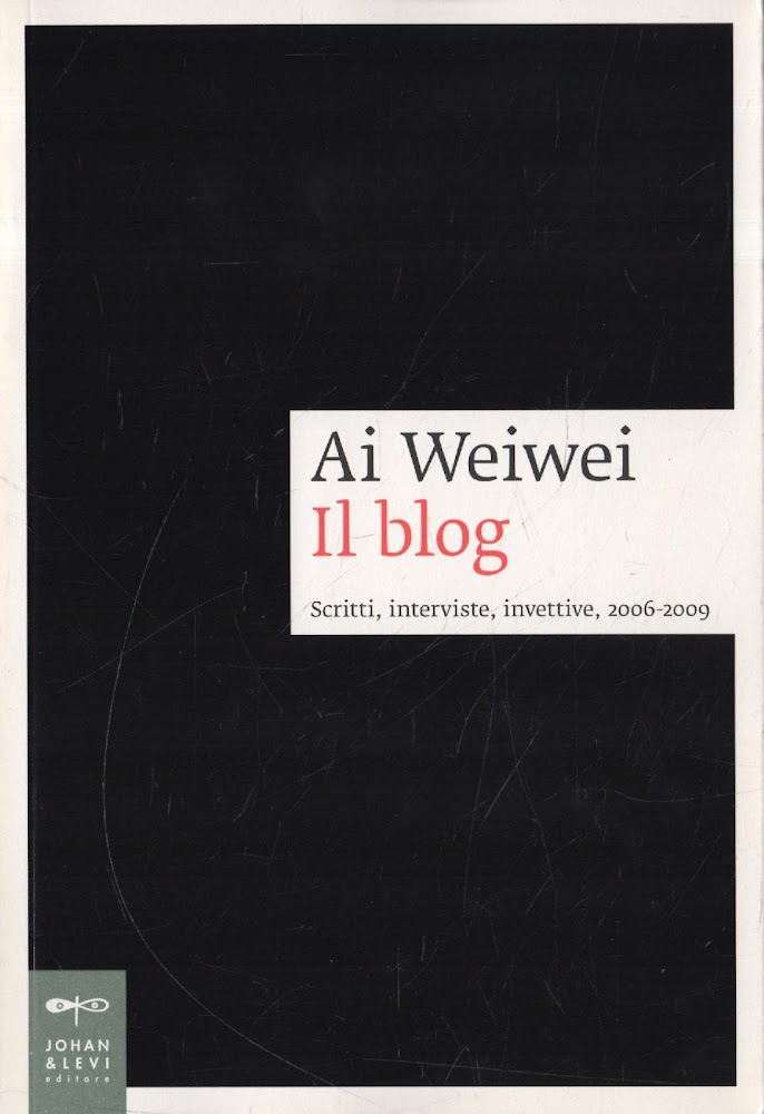 Ai Weiwei. Il blog. Scritti, interviste, invettive, 2006-2009