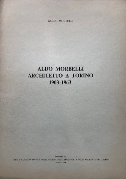 Aldo Morbelli, Architetto a Torino 1903-1963