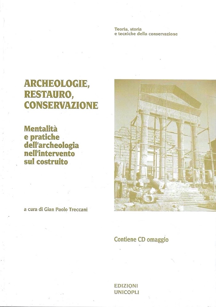 Archeologie, restauro, conservazione. Mentalità e pratiche dell'archeologia nell'intervento sul costruito. …