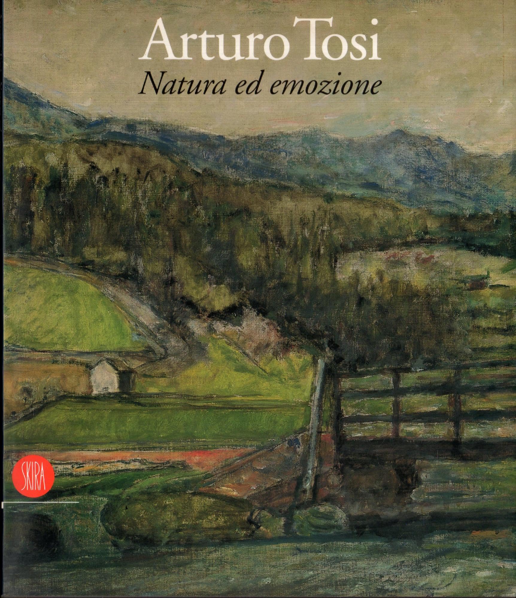 Arturo Tosi. Natura ed emozione (Catalogo della Mostra - Brescia, …