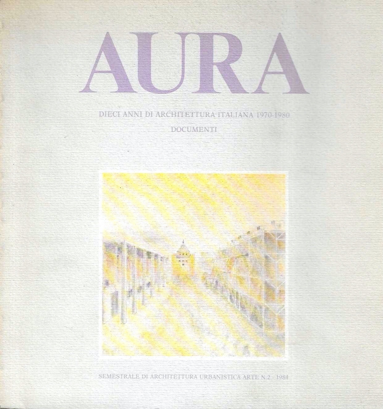 Aura. Dieci anni di architettura italiana. (1970-1980) Documenti (Semestrale di …