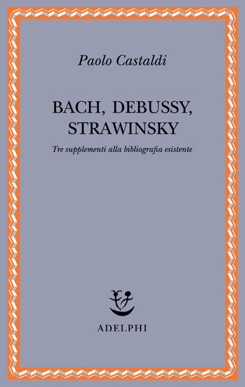 Bach, Debussy, Strawinsky. Tre supplementi alla bibliografia esistente