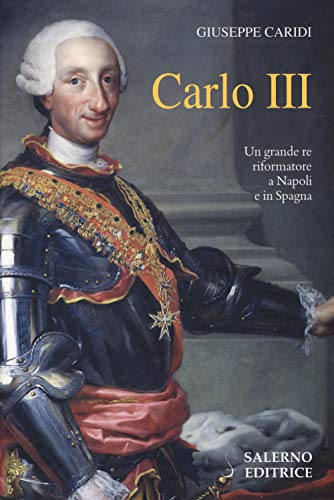 Carlo III Un grande re riformatore a Napoli e in …
