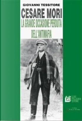 Cesare Mori La grande occasione perduta dell'antimafia