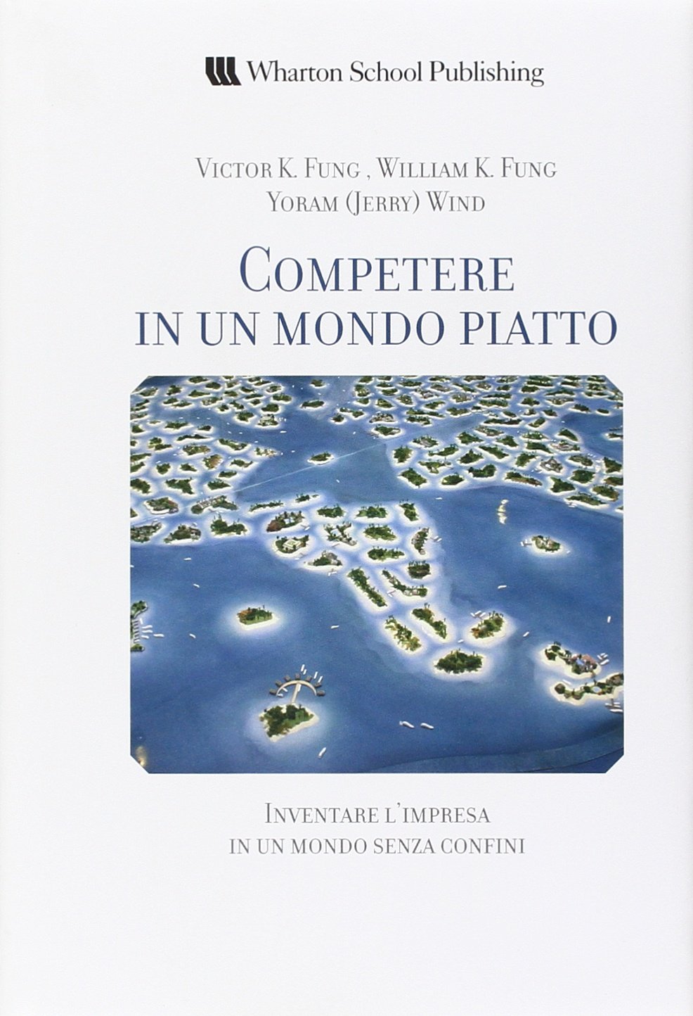 Competere in un mondo piatto. Inventare l'impresa in un mondo …