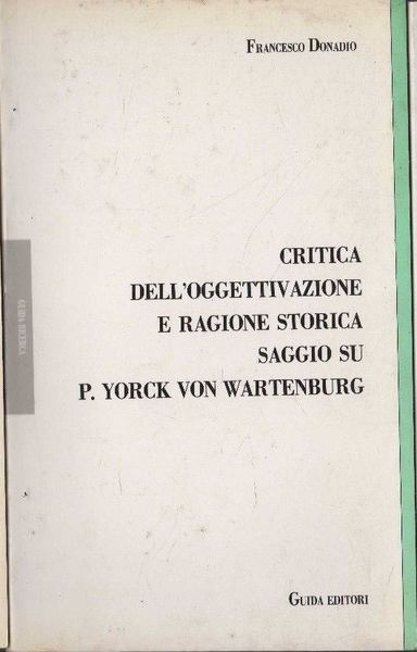 CRITICA DELL'OGGETTIVAZIONE E RAGIONE STORICA. SAGGIO SU P.YORCK VON WARTENBURG.