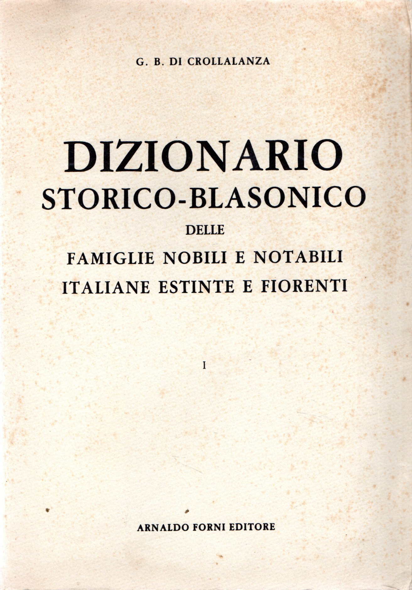Dizionario storico-blasonico delle famiglie nobili e notabili italiane estinte e …