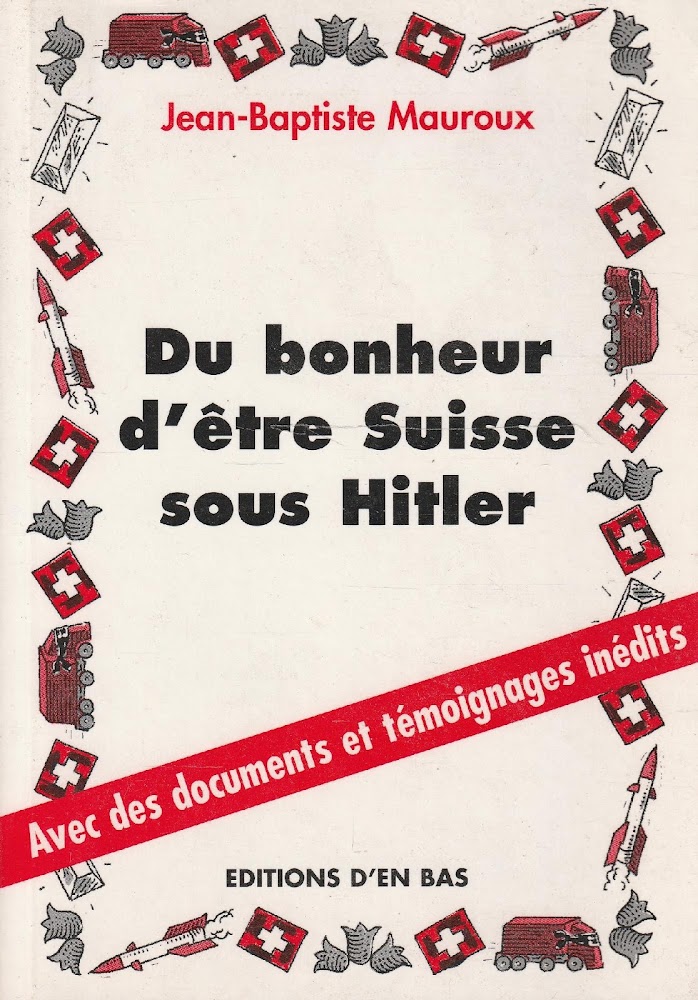 Du bonheur d'etre Suisse sous Hitler. Avec des documents et …