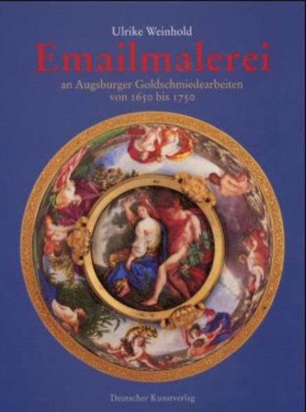 Emailmalerei an Augsburger Goldschmiedearbeiten von 1650 bis 1750 (Forschungshefte / …