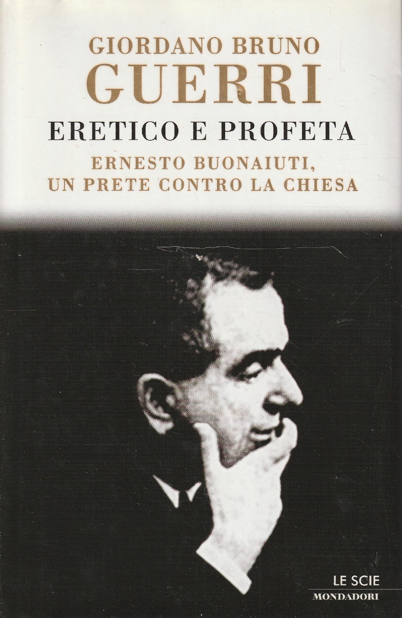 Eretico e profeta. Ernesto Bonaiuti, un prete contro la Chiesa
