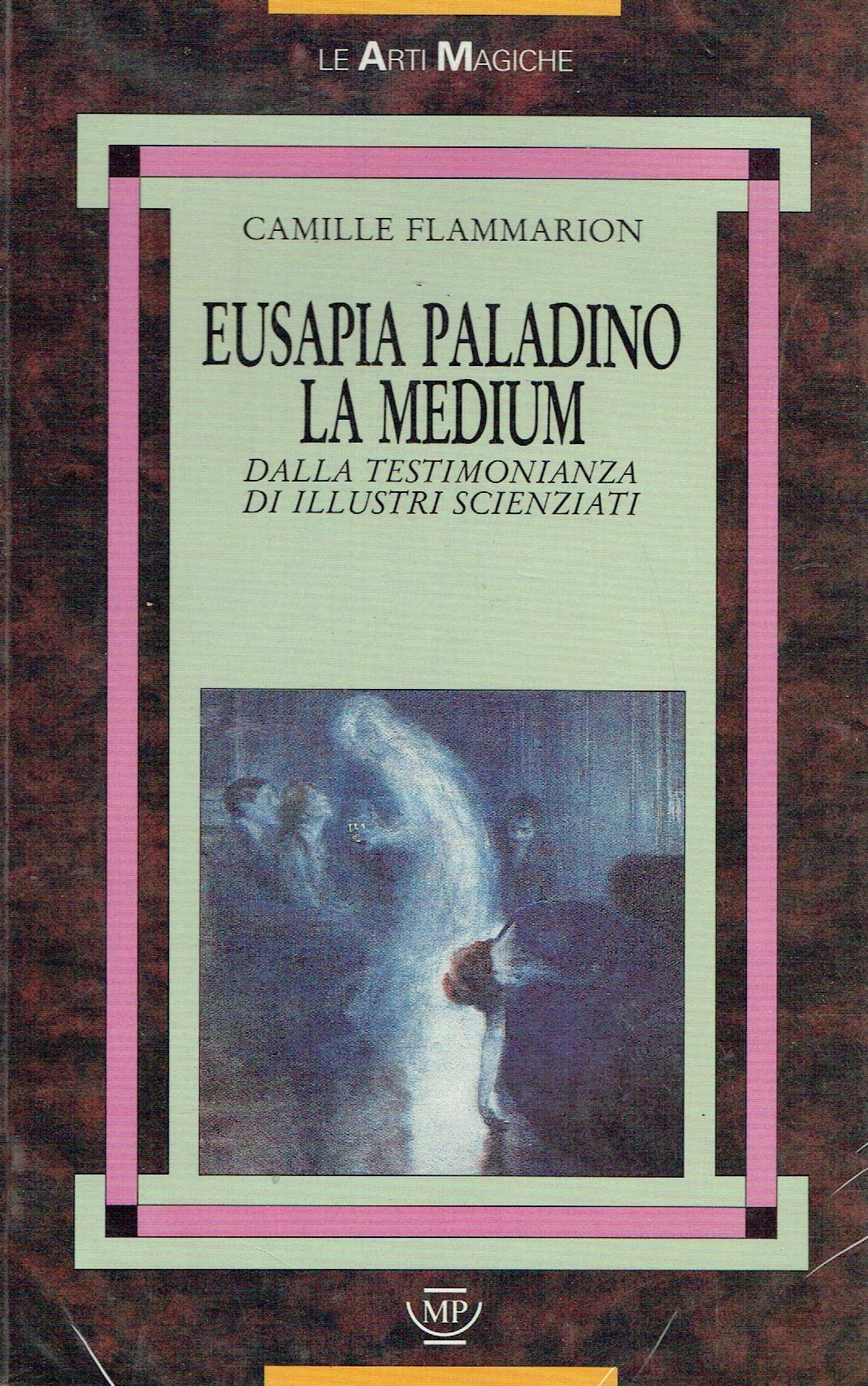 Eusapia Paladino la medium. Dalle testimonianze di illustri scienziati