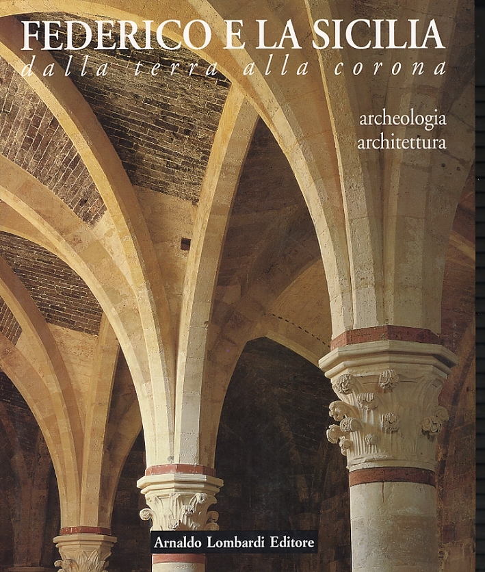 Federico e la Sicilia. Dalla terra alla corona. Volume archeologia/architettura.
