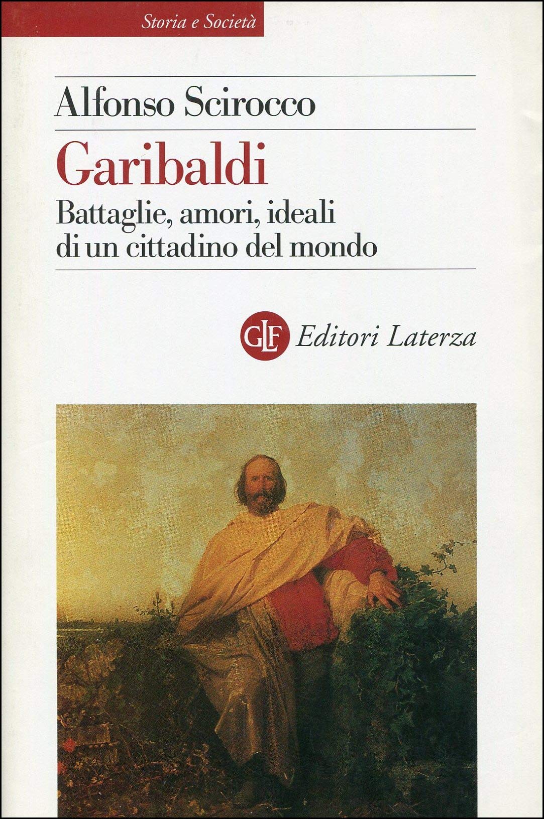 Garibaldi. Battaglie, amori, ideali di un cittadino del mondo