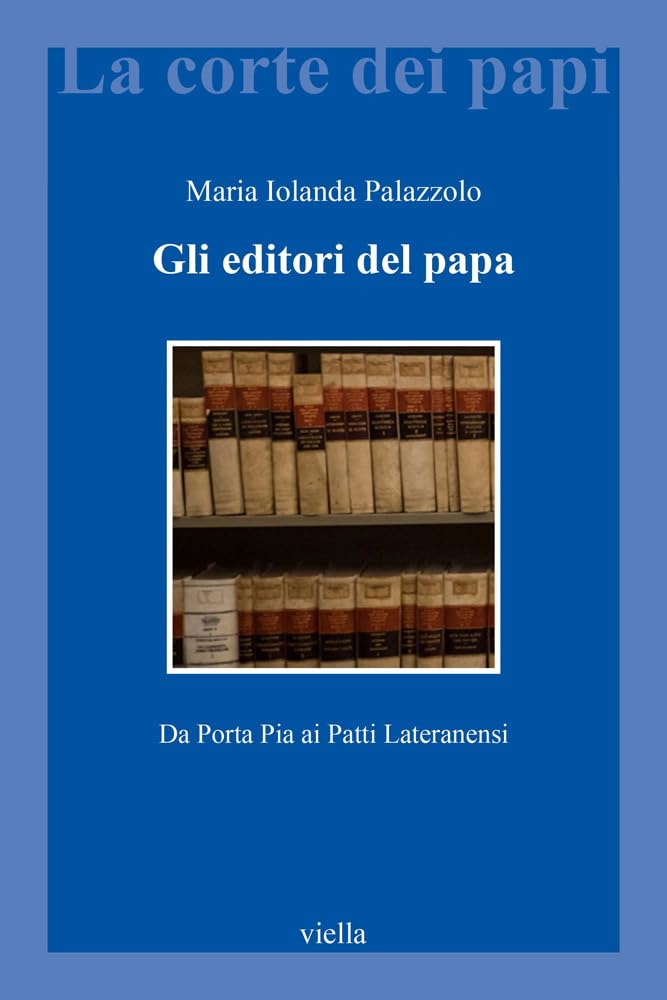 Gli editori del papa. Da Porta Pia ai Patti Lateranensi: …