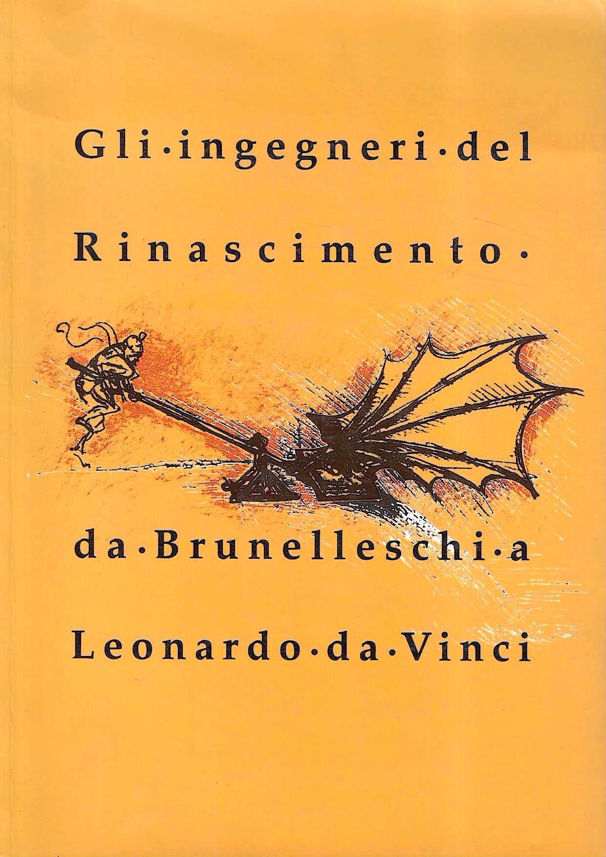 Gli ingegneri del Rinascimento. Da Brunelleschi a Leonardo da Vinci