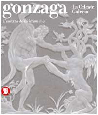 Gonzaga. L'esercizio del collezionismo. Ediz. illustrata